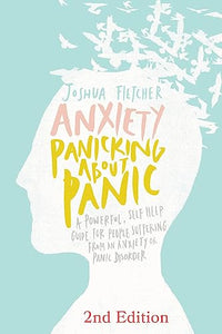 Anxiety: Panicking about Panic: A Powerful, Self-Help Guide for Those Suffering from an Anxiety or Panic Disorder 