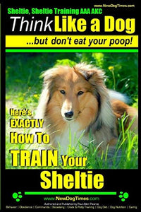 Sheltie, Sheltie Training AAA AKC Think Like a Dog But Don't Eat Your Poop! 