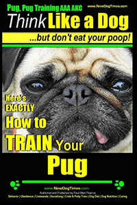 Pug, Pug Training AAA AKC Think Like a Dog, But Don't Eat Your Poop! 