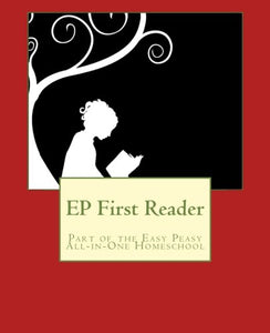 EP First Reader: Part of the Easy Peasy All-in-One Homeschool: Volume 1 (EP Reader Series) 