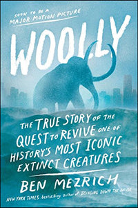 Woolly: The True Story of the Quest to Revive One of History's Most Iconic Extinct Creatures 