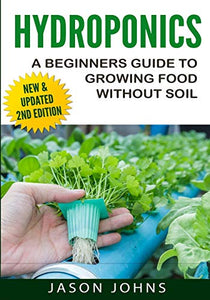 Hydroponics - A Beginners Guide To Growing Food Without Soil 