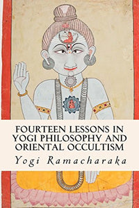 Fourteen Lessons in Yogi Philosophy and Oriental Occultism 