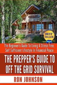 The Prepper's Guide To Off the Grid Survival 
