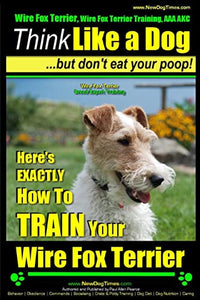 Wire Fox Terrier, Wire Fox Terrier Training, AAA AKC Think Like a Dog But Don't Eat Your Poop! Wire Fox Terrier Breed Expert Training 