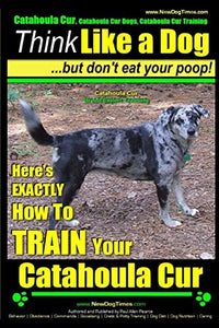 Catahoula Cur, Catahoula Cur Dog, Catahoula Cur Training Think Like a Dog But Don't Eat Your Poop! Catahoula Cur Breed Expert Training 