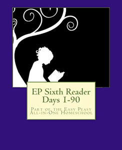 EP Sixth Reader Days 1-90: Part of the Easy Peasy All-in-One Homeschool: Volume 6 (EP Reader Series) 