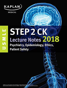 USMLE Step 2 CK Lecture Notes 2018: Psychiatry, Epidemiology, Ethics, Patient Safety 