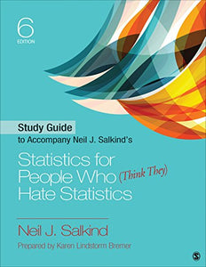 Study Guide to Accompany Neil J. Salkind′s Statistics for People Who (Think They) Hate Statistics 