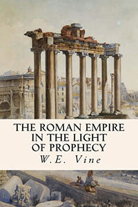 The Roman Empire in the Light of Prophecy 