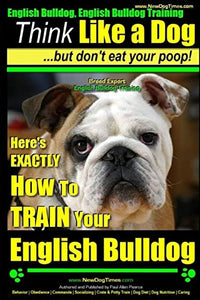 English Bulldog, English Bulldog Training Think Like a Dog But Don't Eat Your Poop! Breed Expert English Bulldog Training 