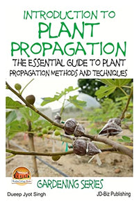 Introduction to Plant Propagation - The Essential Guide to Plant Propagation Methods and Techniques 