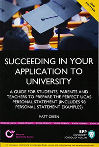 Succeeding in your Application to University: How to prepare the perfect UCAS Personal Statement (Including 98 Personal Statement Examples) 