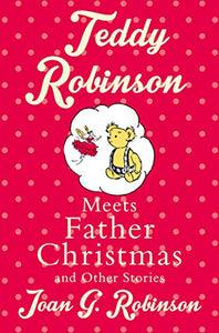 Teddy Robinson meets Father Christmas and other stories 