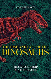 The Rise and Fall of the Dinosaurs 