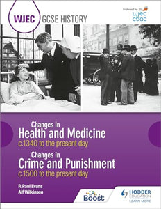 WJEC GCSE History: Changes in Health and Medicine c.1340 to the present day and Changes in Crime and Punishment, c.1500 to the present day 