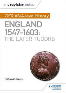 My Revision Notes: OCR AS/A-level History: England 1547–1603: the Later Tudors 