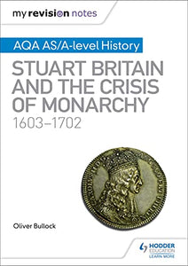 My Revision Notes: AQA AS/A-level History: Stuart Britain and the Crisis of Monarchy, 1603-1702 