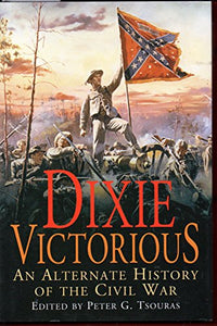 Dixie Victorious: An Alternate History of the Civil War 