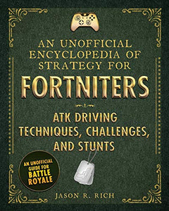 An Unofficial Encyclopedia of Strategy for Fortniters: ATK Driving Techniques, Challenges, and Stunts 