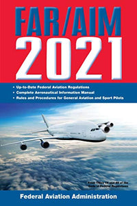 FAR/AIM 2021: Up-to-Date FAA Regulations / Aeronautical Information Manual 