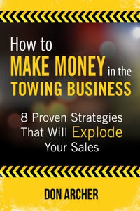 How to Make Money in the Towing Business: 8 Proven Strategies That Will Explode Your Sales 