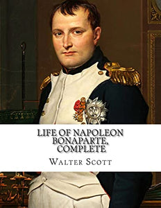 Life of Napoleon Bonaparte, Complete 