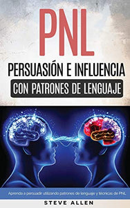 PNL - Persuasión e influencia usando patrones de lenguaje y técnicas de PNL 