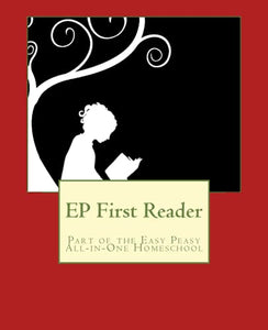 EP First Reader: Part of the Easy Peasy All-in-One Homeschool: Volume 1 (EP Reader Series) 