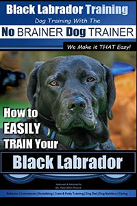 Black Labrador Training with the No BRAINER Dog TRAINER We Make it THAT Easy! 