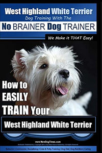 West Highland White Terrier Dog Training with the No BRAINER Dog TRAINER We Make it THAT Easy! 