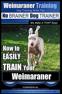 Weimaraner Training Dog Training with the No BRAINER Dog TRAINER We Make it THAT Easy 