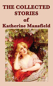 The Collected Stories of Katherine Mansfield 