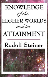 Knowledge of the Higher Worlds and Its Attainment 