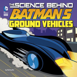 Science Behind Batmans Ground Vehicles (Science Behind Batman) 