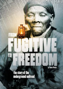 From Fugitive to Freedom: The Story of the Underground Railroad 