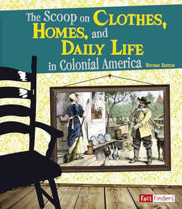 Scoop on Clothes, Homes, and Daily Life in Colonial America (Life in the American Colonies) 