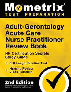 Adult-Gerontology Acute Care Nurse Practitioner Review Book - NP Certification Secrets Study Guide, Full-Length Practice Test, Nursing Review Video Tutorials 