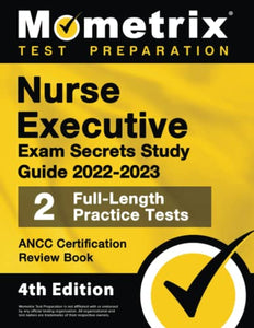 Nurse Executive Exam Secrets Study Guide 2022-2023 - Ancc Certification Review Book, 2 Full-Length Practice Tests, Detailed Answer Explanations 