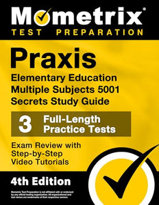 Praxis Elementary Education Multiple Subjects 5001 Secrets Study Guide - 3 Full-Length Practice Tests, Exam Review with Step-By-Step Video Tutorials 