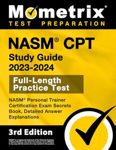 NASM CPT Study Guide 2023-2024 - NASM Personal Trainer Certification Exam Secrets Book, Full-Length Practice Test, Detailed Answer Explanations 