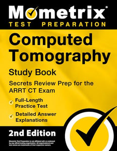 Computed Tomography Study Book - Secrets Review Prep for the Arrt CT Exam, Full-Length Practice Test, Detailed Answer Explanations 