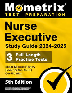 Nurse Executive Study Guide 2024-2025 - 3 Full-Length Practice Tests, Exam Secrets Review Book for the ANCC Certification 