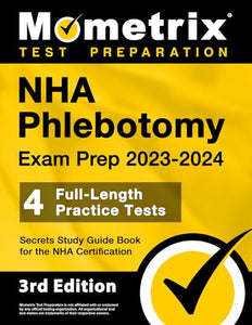 NHA Phlebotomy Exam Prep 2023-2024 - 4 Full-Length Practice Tests, Secrets Study Guide Book for the Nha Certification 