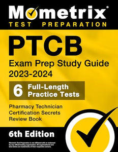 PTCB Exam Prep Study Guide 2023-2024 - 6 Full Length Practice Tests, Pharmacy Technician Certification Secrets Review Book 