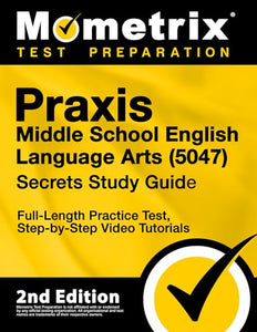 Praxis Middle School English Language Arts 5047 Secrets Study Guide - Full-Length Practice Test, Step-By-Step Video Tutorials 