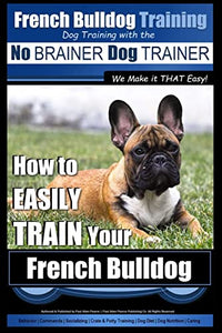 French Bulldog Training Dog Training with the No BRAINER Dog TRAINER We Make it THAT Easy! 