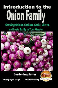 Introduction to the Onion Family - Growing Onions, Shallots, Garlic, Chives, and Leeks Easily in Your Garden 