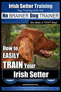 Irish Setter Training Dog Training with the No BRAINER Dog TRAINER We Make it THAT Easy! 