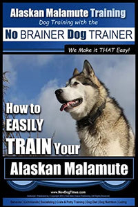 Alaskan Malamute Training Dog Training with the No BRAINER Dog TRAINER We make it THAT easy! 